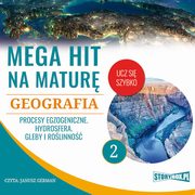 Mega hit na matur. Geografia 2. Procesy egzogeniczne. Hydrosfera. Gleby i rolinno, Adam Sochaczewski, Anna Borowicz, Karolina Wolszczak