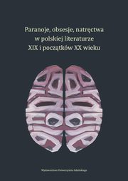 Paranoje, obsesje, natrctwa w polskiej literaturze XIX i pocztkw XX wieku, 