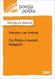 ksiazka tytu: Do Piotra o swoich ksigach autor: Jan Andrzej Morsztyn