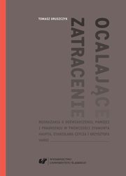 ksiazka tytu: Ocalajce zatracenie. Rozwaania o dowiadczeniu, pamici i pragnieniu w twrczoci Zygmunta Haupta, Stanisawa Czycza i Krzysztofa Vargi autor: Tomasz Gruszczyk