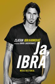 ksiazka tytu: Ja, Ibra autor: Zlatan Ibrahimovi, David Lagercrantz