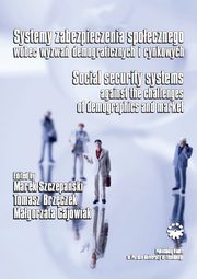 Systemy zabezpieczania spoecznego wobec wyzwa demograficznych i rynkowych, Marek Szczepaski, Tomasz Brzczek, Magorzata Gajowiak