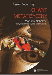 ksiazka tytu: Chwyt metafizyczny. Vladimir Nabokov - estetyka z sankcj wyszej rzeczywistoci autor: Leszek Engelking