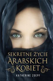 ksiazka tytu: Sekretne ycie arabskich kobiet autor: Katherine Zoepf