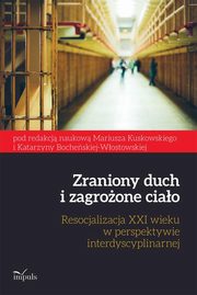 Zraniony duch i zagroone ciao. Resocjalizacja XXI wieku w perspektywie interdyscyplinarnej, Katarzyna Bocheska-Wostowska, Kuskowski Mariusz