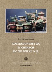 ksiazka tytu: Kolekcjonerstwo w Chinach do XII wieku n. e. autor: Bogna akomska