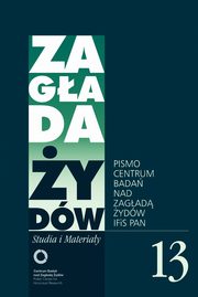 Zagada ydw. Studia i Materiay nr 13 R. 2017, Jacek Leociak, Alina Skibiska, Barbara Engelking, Jan Grabowski, Marta Janczewska, Agnieszka Haska, Jakub Petelewicz, Dariusz Libionka