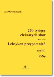 ksiazka tytu: 250 tysicy ciekawych sw. Leksykon przypomnie  Tom  III (K-N) autor: Jan Wawrzyczyk