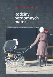 Rodziny bezdomnych matek. Charakterystyka i dziaania pomocowe, Marta Mikoajczyk