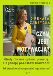 ksiazka tytu: Kiedy chcesz opisa prawd, elegancj pozostaw krawcom. Jak demaskowa manipulanta i jego kamstwa? Czym jest motywacja? Cz. 5. autor: Dr Renata Zarzycka