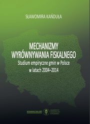 Mechanizmy wyrwnywania fiskalnego. Studium empiryczne gmin w Polsce w latach 2004-2014, Sawomira Kadua