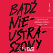 Bd nieustraszony. 5 yciowych zasad dokonywania przeomw i osigania celw, Jean Case