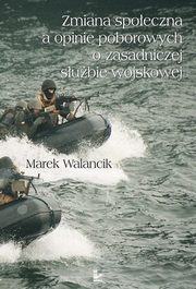 Zmiana spoeczna a opinie poborowych o zasadniczej subie wojskowej, Marek Walancik