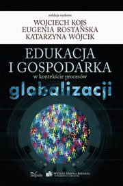 ksiazka tytu: Edukacja i gospodarka w kontekcie procesw globalizacji autor: Kojs Wojciech, Wjcik Katarzyna, Eugenia Rostaska