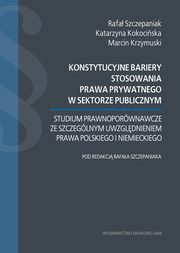 Konstytucyjne bariery stosowania prawa prywatnego w sektorze publicznym., Rafa Szczepaniak, Katarzyna Kokociska, Marcin Krzymuski