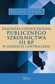 Diagnoza uspoecznienia publicznego szkolnictwa III RP w gorsecie centralizmu, Bogusaw liwerski