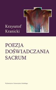 Poezja dowiadczania sacrum. Wok twrczoci poetyckiej Janusza S. Pasierba, Krzysztof Kranicki