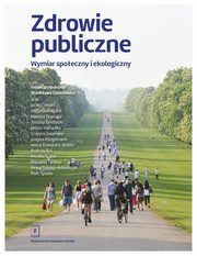 Zdrowie publiczne Wymiar spoeczny i ekologiczny, Stanisawa Golinowska, Jacek Czepiel, Alicja Domagaa, Mariusz Duplaga, Tomasz Grodzicki, Janusz Hauszka, Grayna Jasieska, Justyna Klingemann, Iwona Kowalska-Bobko, Andrzej Ry, Monika cibor, Marzena Tambor, Beata Tobiasz-Adamczyk, Piotr Tyszko