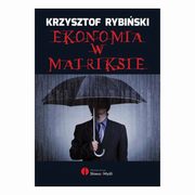 ksiazka tytu: Ekonomia w Matriksie autor: Krzysztof Rybiski