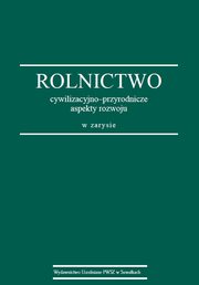 Rolnictwo : cywilizacyjno-przyrodnicze aspekty rozwoju w zarysie, Stanisaw Korzeniowski