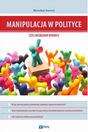 Manipulacja w polityce - niezbędnik wyborcy, Mirosław Karwat
