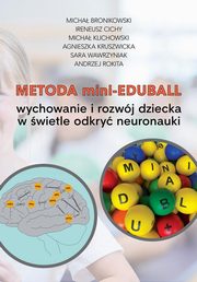 Metoda mini-EduBall. Wychowanie i rozwj dziecka w wietle odkry neuronauki., Micha Bronikowski, Ireneusz Cichy, Micha Klichowski, Agnieszka Kruszwicka, Sara Wawrzyniak, Andrzej Rokita