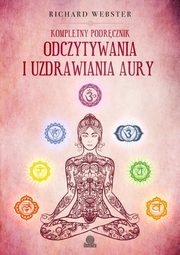 ksiazka tytu: Kompletny podrcznik odczytywania i uzdrawiania aury autor: Richard Webster