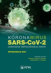 Koronawirus SARS-CoV-2 - zagroenie dla wspczesnego wiata. Aktualizacja 2021, Tomasz Dziecitkowski, Krzysztof J. Filipiak