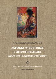 Japonia w kulturze i sztuce polskiej koca XIX i pocztkw XX wieku, Agnieszka Kluczewska-Wjcik