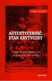 Autentyczno stan krytyczny Problem autentycznoci w kulturze XXI wieku, Olga Szmidt