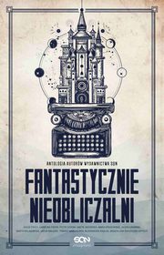 Fantastycznie nieobliczalni. Antologia opowiada autorw SQN. Tom 1, Aleksandra Radlak, Aneta Jadowska, Jacek ukawski, Jakub wiek, Jakub Maecki, Karolina Fedyk, Magdalena wierczek-Grybo, Maria Krasowska, Marta Malinowska, Piotr Grski, Tomasz Marchewka