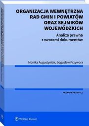 Organizacja wewntrzna rad gmin i powiatw oraz sejmikw wojewdzkich. Analiza prawna z wzorami dokumentw, Monika Augustyniak, Bogusaw Przywora