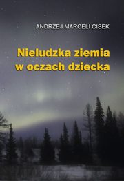 ksiazka tytu: Nieludzka ziemia w oczach dziecka autor: Andrzej Marceli Cisek