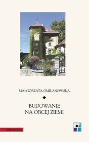 ksiazka tytu: Budowanie na obcej ziemi autor: Magorzata Omaliska