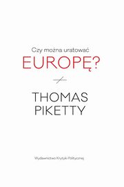 ksiazka tytu: Czy mona uratowa Europ? autor: Thomas Piketty