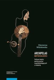 Archipelag indywidualnoci. Solowe teatry performerw wspdziaajcych z materi, Marzenna Winiewska