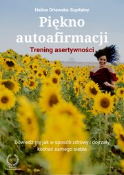 ksiazka tytu: Pikno autoafirmacji. Trening asertywnoci.Dowiedz si, jak w sposb zdrowy i dojrzay kocha samego siebie autor: Halina Orowska-Szpitalny