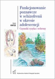 Funkcjonowanie poznawcze w schizofrenii w okresie adolescencji. Czynniki ryzyka i ochrony, Beata Hinze