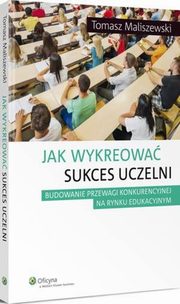 Jak wykreowa sukces uczelni, Tomasz Maliszewski