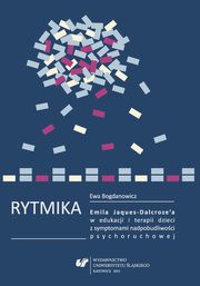 Rytmika Emila Jaques-Dalcroze'a w edukacji i terapii dzieci z symptomami nadpobudliwoci psychoruchowej, Ewa Bogdanowicz