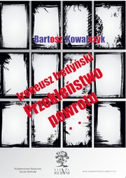 Ireneusz Iredyski Przeklestwo powrotu. Prba reinterpretacji, Bartosz Kowalczyk