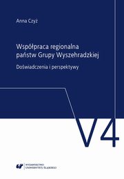 ksiazka tytu: Wsppraca regionalna pastw Grupy Wyszehradzkiej. Dowiadczenia i perspektywy - 01 Rozdz. 1 - Wsppraca regionalnaw stosunkach midzynarodowych; Rozdz. 2 - Powstanie i funkcjonowanie Grupy Wyszehradzkiej autor: Anna Czy