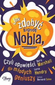 Jak zdoby Nagrod Nobla, czyli opowieci dla modych geniuszy, Barry Marshall, Lorna Hendry