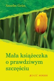 ksiazka tytu: Maa ksieczka o prawdziwym szczciu autor: Anselm Grn