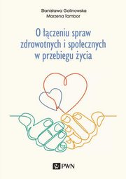 O czeniu spraw zdrowotnych i spoecznych w przebiegu ycia, Stanisawa Golinowska, Marzena Tambor
