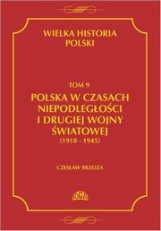 Wielka historia Polski Tom 9 Polska w czasach niepodlegoci i drugiej wojny wiatowej (1918 - 1945), Czesaw Borzoza