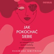 ksiazka tytu: Jak pokocha siebie. Przewodnik po wewntrznym wiecie kobiety. Wydanie 2 rozszerzone autor: Dagmara Gmitrzak