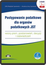 Postpowanie podatkowe dla organw podatkowych JST ? wzory pism, postanowie, decyzji i zawiadcze (e-book z suplementem elektronicznym), Zofia Wojdylak-Sputowska, Arkadiusz Jerzy Sputowski
