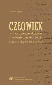 Czowiek w horyzoncie dziejw i autentycznoci bycia. Studia z filozofii Jana Patoki, Dariusz Bben