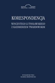 ksiazka tytu: Korespondencja Wincentego Lutosawskiego z Kazimierzem Twardowskim autor: Wincenty Lutosawski, Kazimierz Twardowski